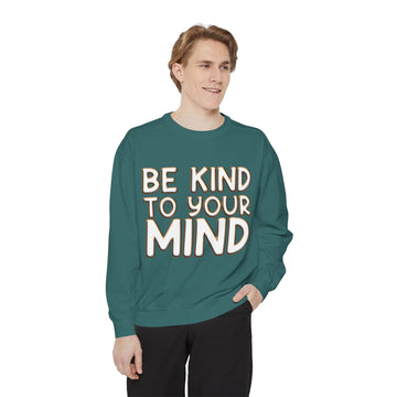Be Kind To Your Mind - Garment-Dyed Sweatshirt
