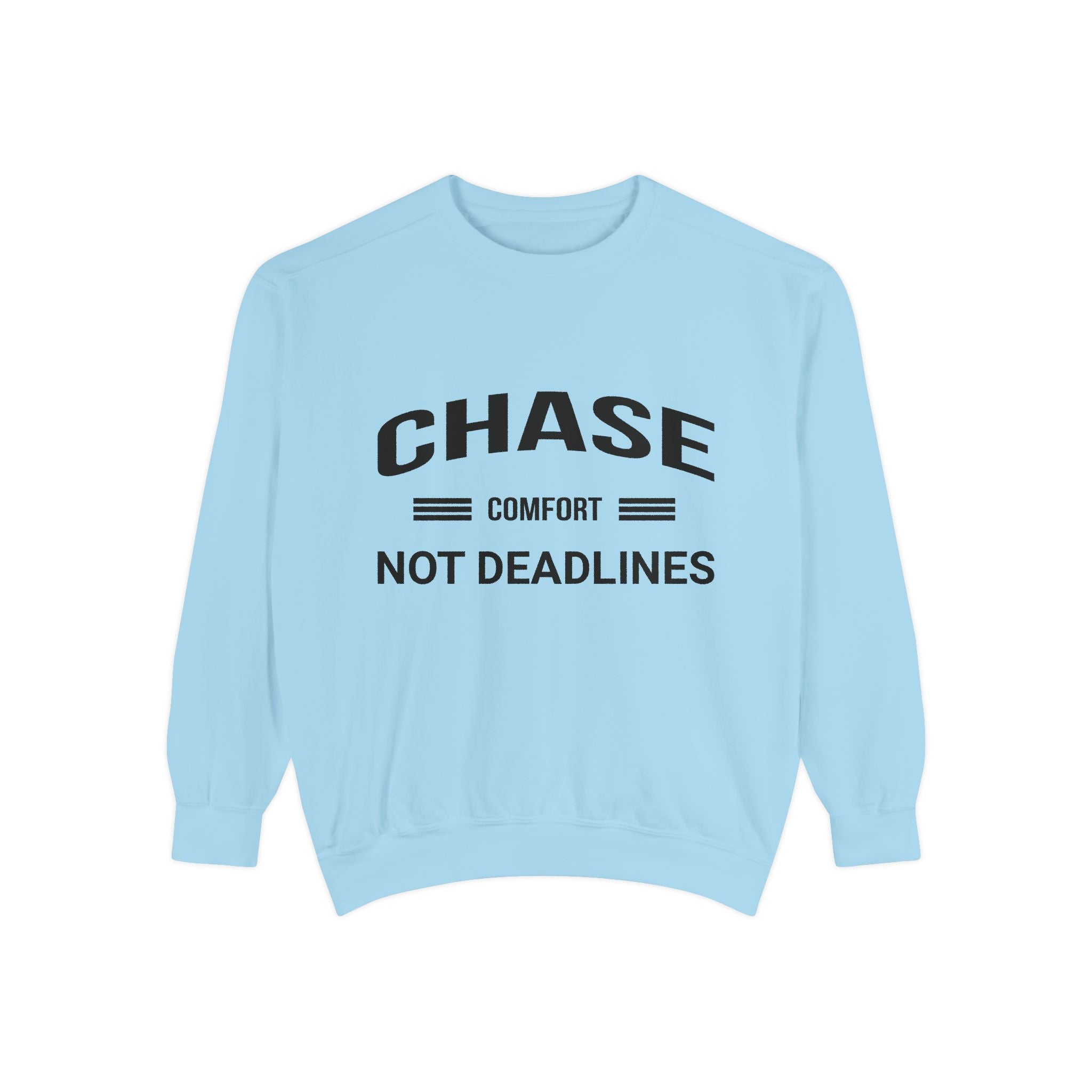 Chase Comfort, Not Deadlines - Garment-Dyed Sweatshirt