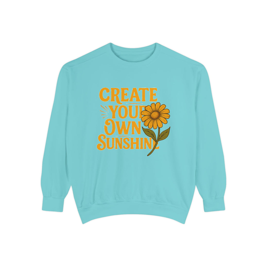 Create Your Own Sunshine - Garment-Dyed Sweatshirt