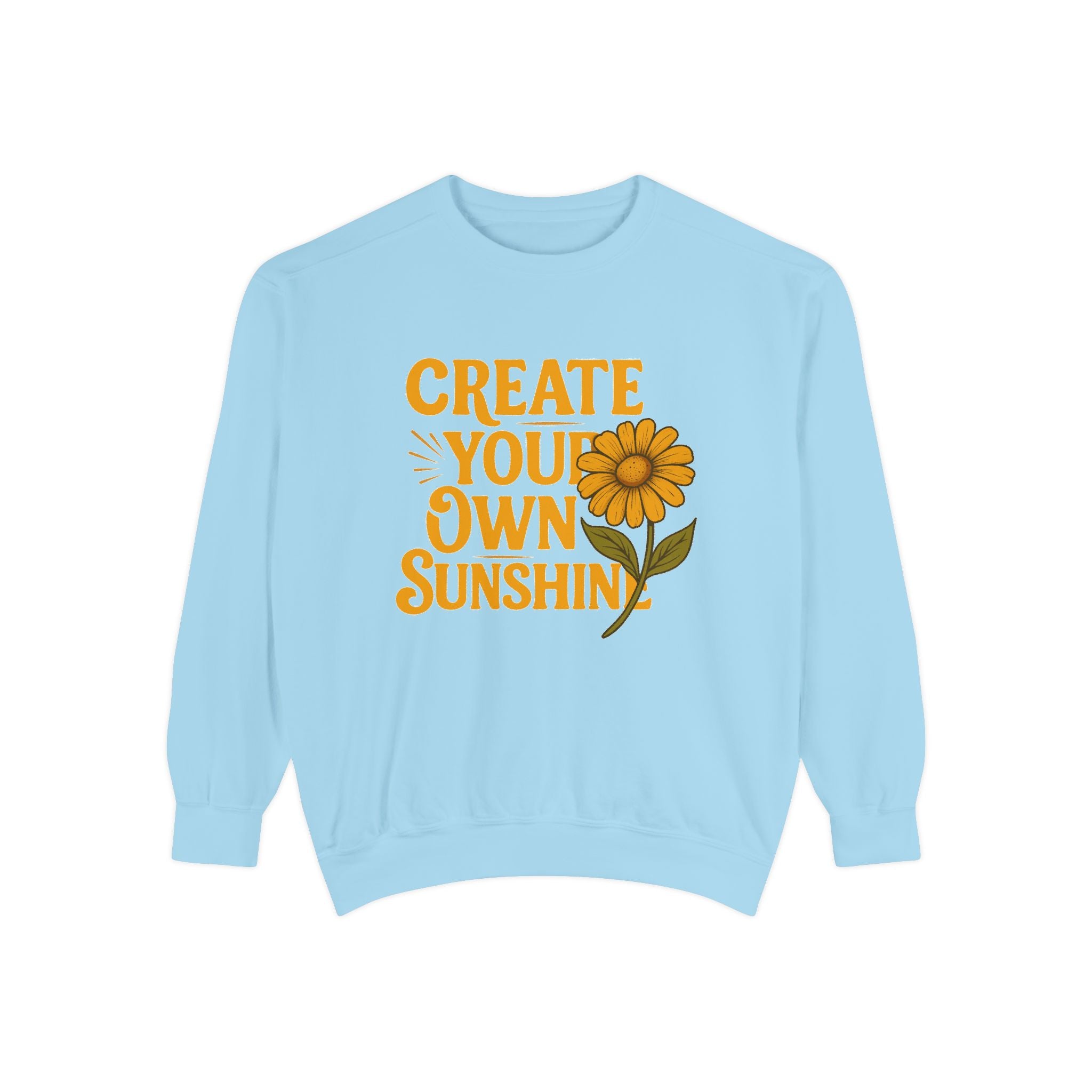 Create Your Own Sunshine - Garment-Dyed Sweatshirt
